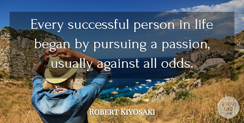 Robert Kiyosaki Quote About Passion, Successful, Odds: Every Successful Person In Life...
