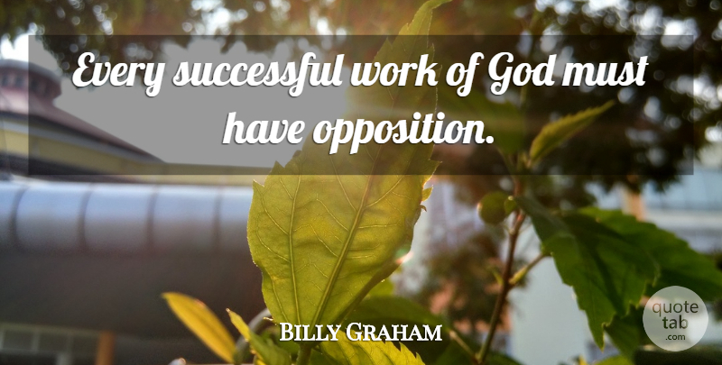 Billy Graham Quote About Successful, Successful Work, Opposition: Every Successful Work Of God...