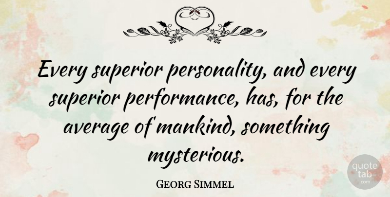 Georg Simmel Quote About Average, Personality, Mysterious: Every Superior Personality And Every...