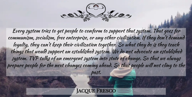 Jacque Fresco Quote About Loyalty, Past, Civilization: Every System Tries To Get...