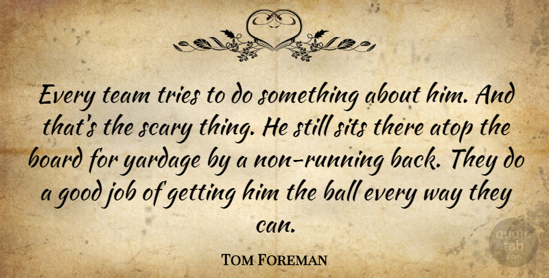Tom Foreman Quote About Ball, Board, Good, Job, Scary: Every Team Tries To Do...