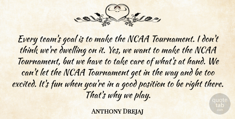 Anthony Drejaj Quote About Care, Dwelling, Fun, Goal, Good: Every Teams Goal Is To...