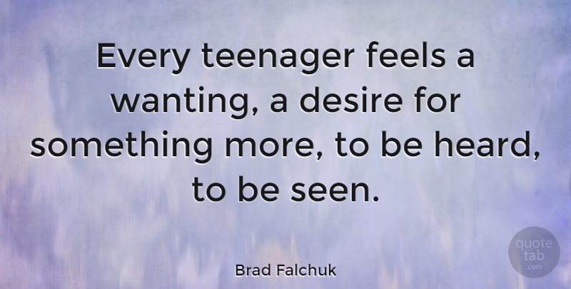 Brad Falchuk Quote About Teenager, Desire, Feels: Every Teenager Feels A Wanting...