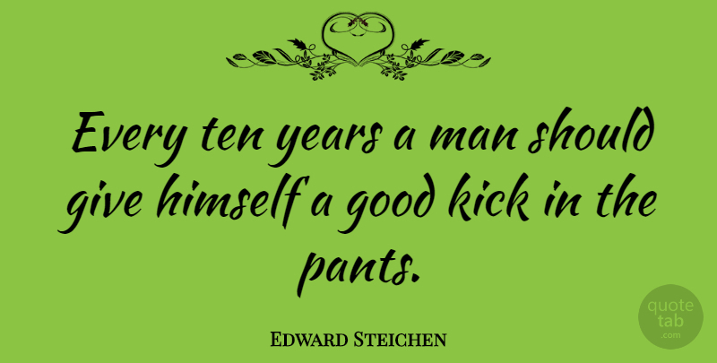 Edward Steichen Quote About Birthday, Men, Years: Every Ten Years A Man...