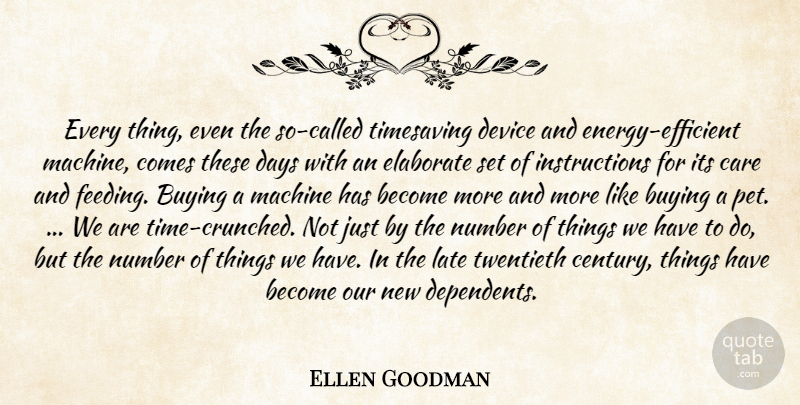 Ellen Goodman Quote About Numbers, Pet, Machines: Every Thing Even The So...