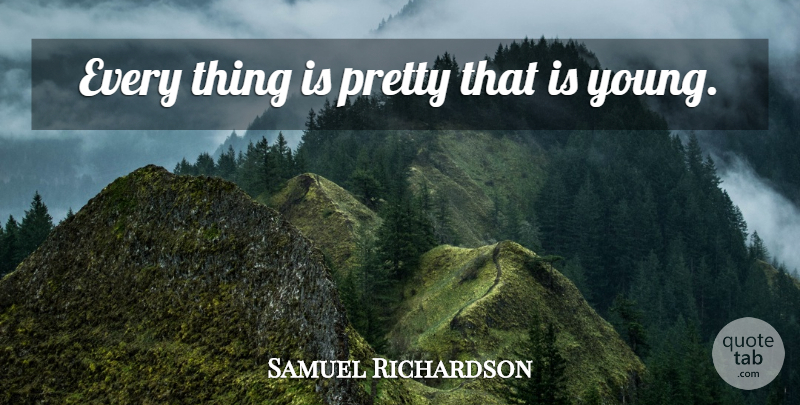 Samuel Richardson Quote About Youth, Young: Every Thing Is Pretty That...