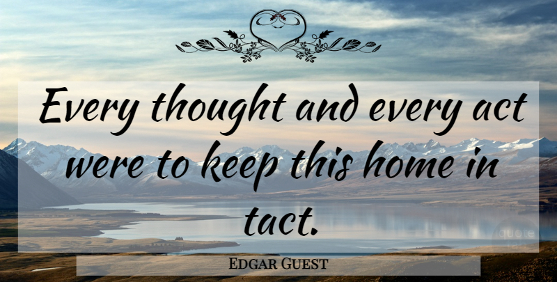 Edgar Guest Quote About Home, December, Tact: Every Thought And Every Act...