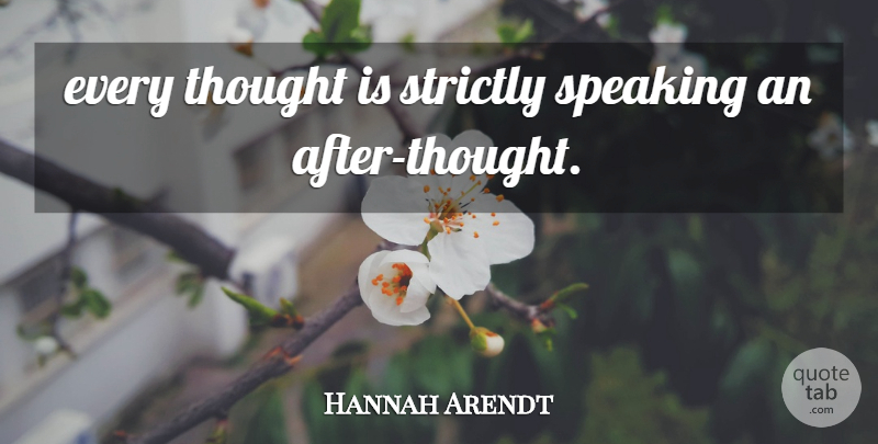 Hannah Arendt Quote About Thinking: Every Thought Is Strictly Speaking...