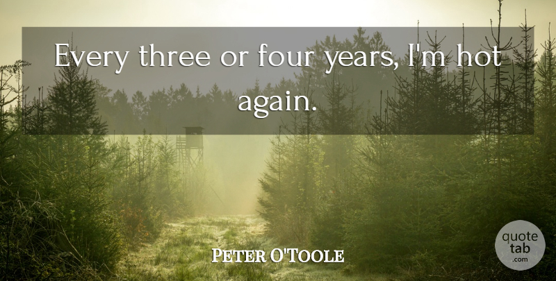 Peter O'Toole Quote About Four: Every Three Or Four Years...