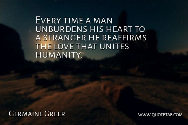 Germaine Greer Quote About Heart, Men, Humanity: Every Time A Man Unburdens...
