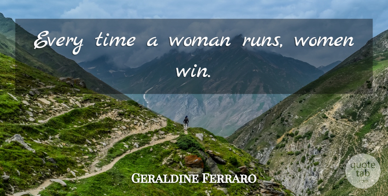 Geraldine Ferraro Quote About Running, Winning: Every Time A Woman Runs...
