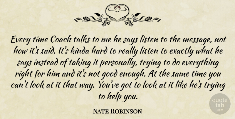 Nate Robinson Quote About Coach, Exactly, Good, Hard, Help: Every Time Coach Talks To...