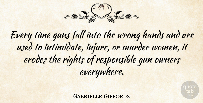 Gabrielle Giffords Quote About Fall, Guns, Hands, Owners, Rights: Every Time Guns Fall Into...