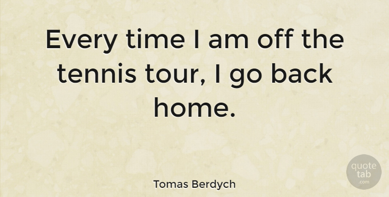 Tomas Berdych Quote About Home, Time: Every Time I Am Off...