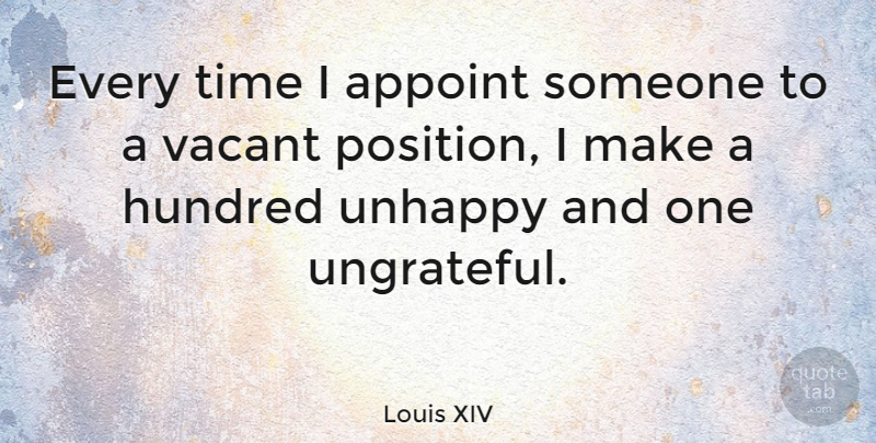 Louis XIV Quote About Ungrateful, Unhappy, Hundred: Every Time I Appoint Someone...