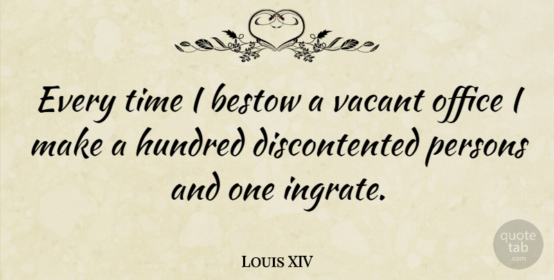 Louis XIV Quote About Hundred, Persons, Time, Vacant: Every Time I Bestow A...