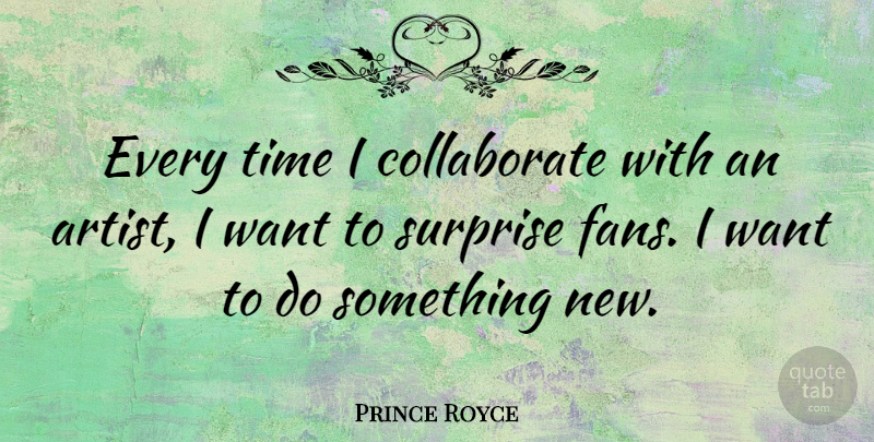 Prince Royce Quote About Artist, Want, Fans: Every Time I Collaborate With...