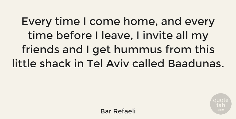 Bar Refaeli Quote About Home, Littles, Shack: Every Time I Come Home...