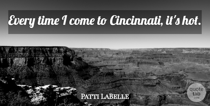 Patti LaBelle Quote About Time: Every Time I Come To...