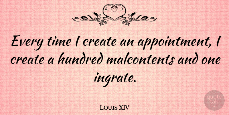 Louis XIV Quote About Time: Every Time I Create An...