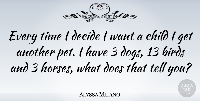 Alyssa Milano Quote About Dog, Horse, Children: Every Time I Decide I...