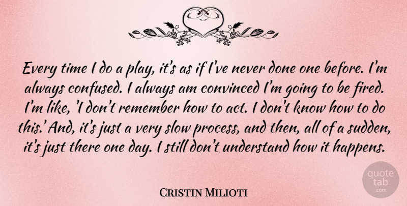 Cristin Milioti Quote About Confused, Play, One Day: Every Time I Do A...