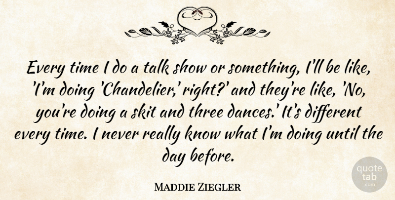 Maddie Ziegler Quote About Time, Until: Every Time I Do A...
