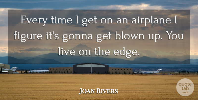 Joan Rivers Quote About Airplane, Figures, Edges: Every Time I Get On...