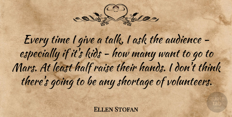 Ellen Stofan Quote About Ask, Audience, Half, Kids, Raise: Every Time I Give A...