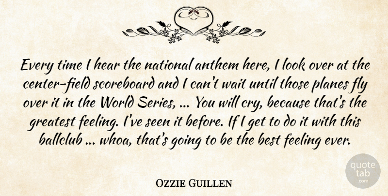 Ozzie Guillen Quote About Anthem, Best, Feeling, Fly, Greatest: Every Time I Hear The...