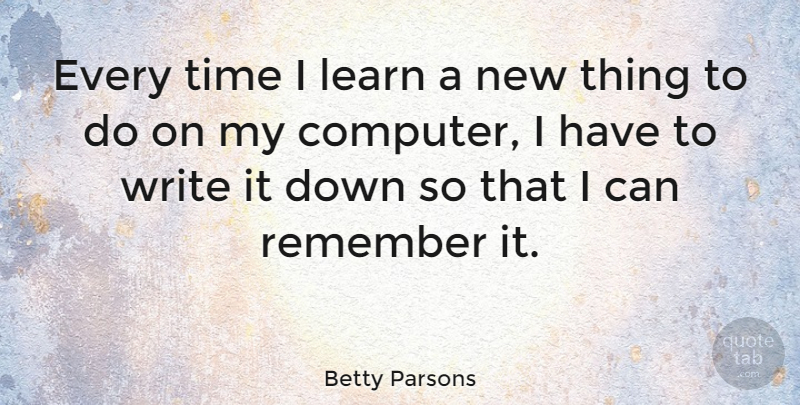 Betty Parsons Quote About Time: Every Time I Learn A...