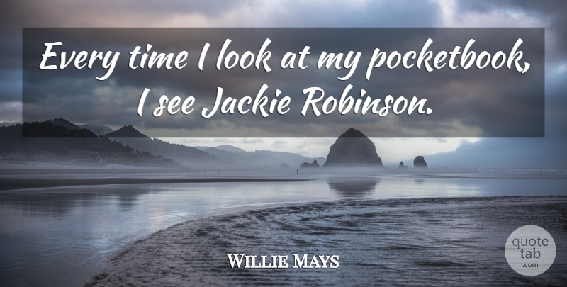 Willie Mays Quote About Baseball, Looks, Jackie: Every Time I Look At...