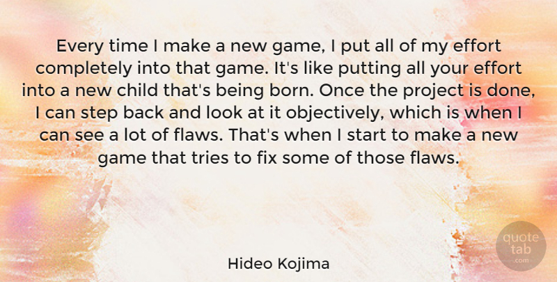 Hideo Kojima Quote About Child, Effort, Fix, Game, Project: Every Time I Make A...