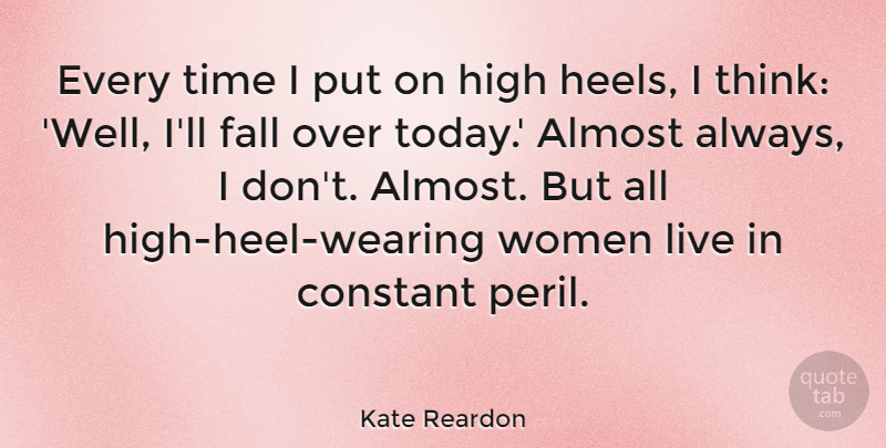 Kate Reardon Quote About Almost, Constant, Fall, High, Time: Every Time I Put On...