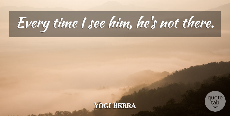 Yogi Berra Quote About Yankees, New York Yankees: Every Time I See Him...