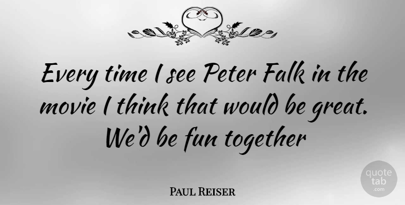 Paul Reiser Quote About Fun, Thinking, Together: Every Time I See Peter...
