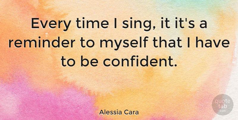 Alessia Cara Quote About Reminder, Time: Every Time I Sing It...