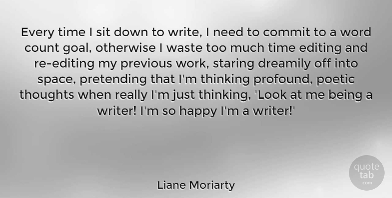 Liane Moriarty Quote About Commit, Count, Editing, Otherwise, Poetic: Every Time I Sit Down...