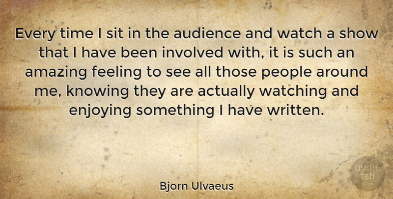 Bjorn Ulvaeus Quote About Knowing, People, Feelings: Every Time I Sit In...