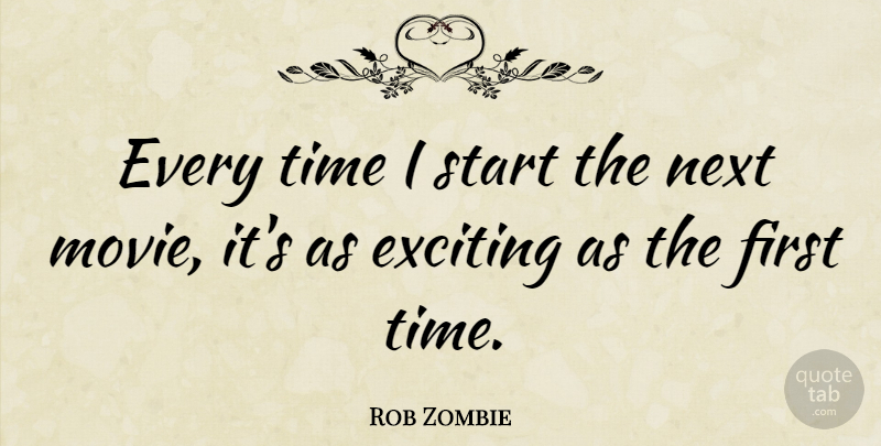 Rob Zombie Quote About Firsts, Next, Exciting: Every Time I Start The...