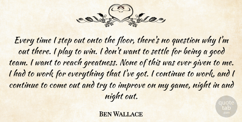 Ben Wallace Quote About Continue, Given, Good, Improve, Night: Every Time I Step Out...