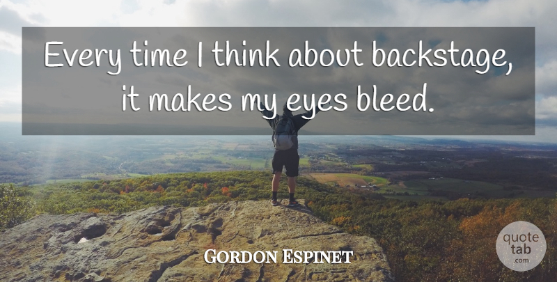 Gordon Espinet Quote About Eyes, Time: Every Time I Think About...