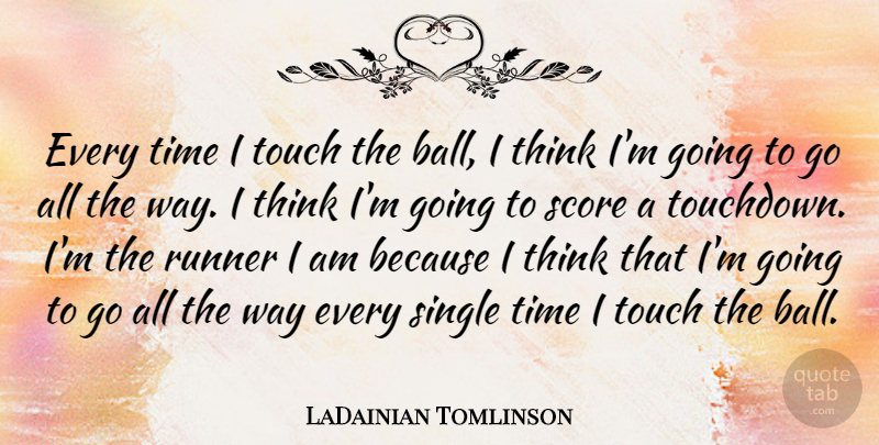 LaDainian Tomlinson Quote About Runner, Score, Single, Time: Every Time I Touch The...