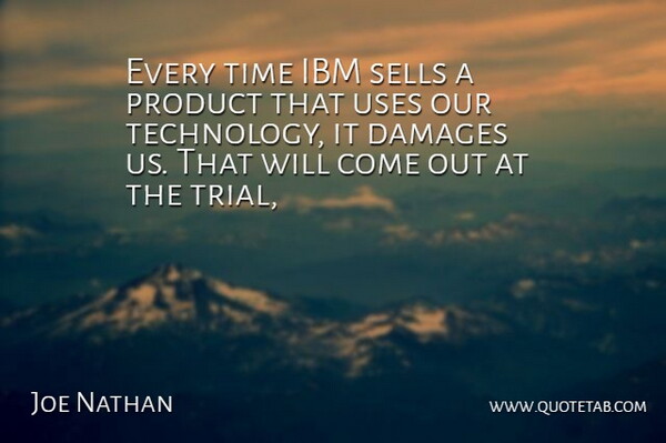 Joe Nathan Quote About Damages, Ibm, Product, Sells, Technology: Every Time Ibm Sells A...