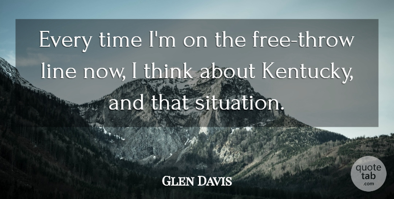 Glen Davis Quote About Line, Time: Every Time Im On The...