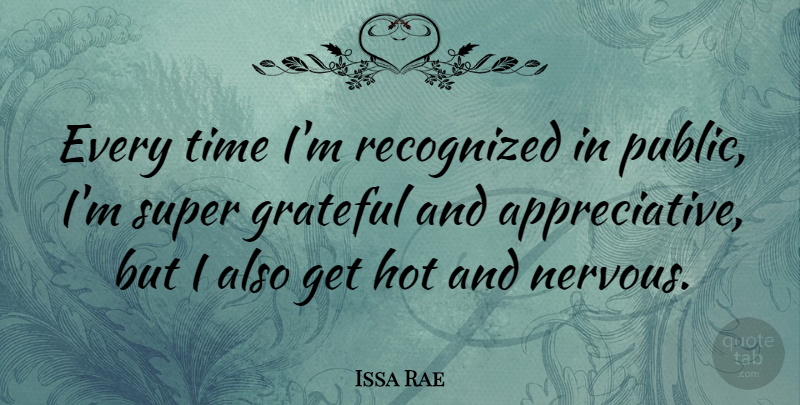Issa Rae Quote About Grateful, Hot, Recognized, Super, Time: Every Time Im Recognized In...