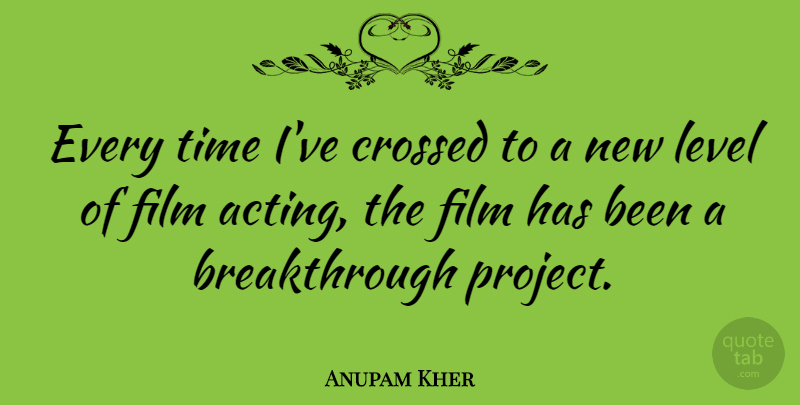 Anupam Kher Quote About Crossed, Level, Time: Every Time Ive Crossed To...