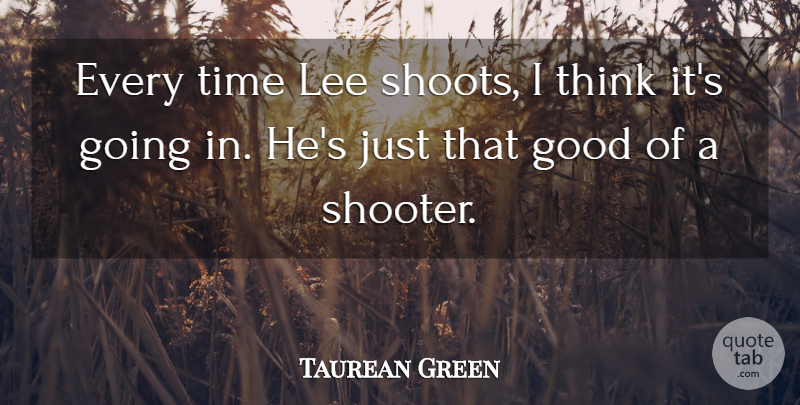 Taurean Green Quote About Good, Lee, Time: Every Time Lee Shoots I...