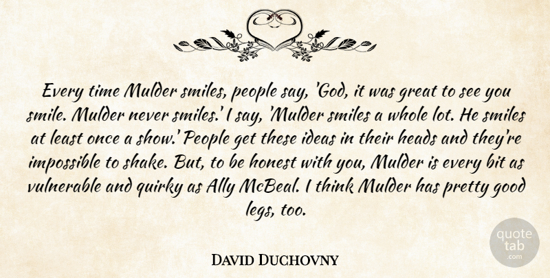 David Duchovny Quote About Thinking, Ideas, People: Every Time Mulder Smiles People...