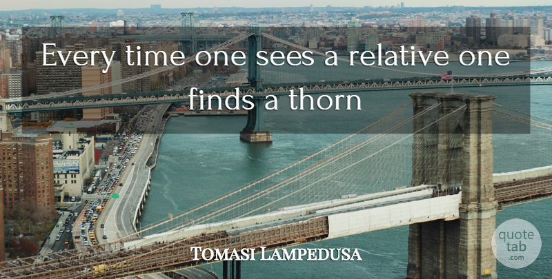 Tomasi Lampedusa Quote About Finds, Relative, Sees, Thorn, Time: Every Time One Sees A...